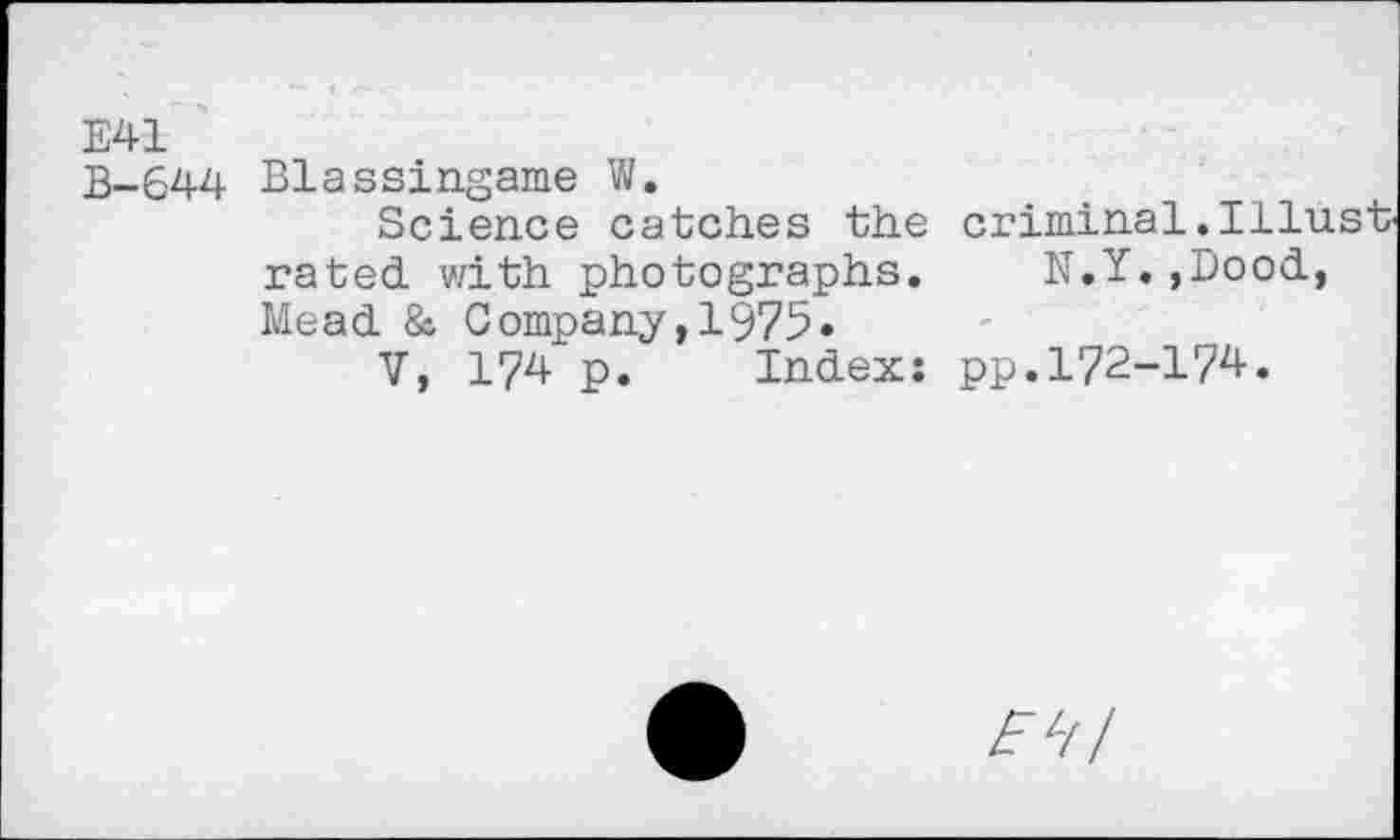 ﻿E41
B-644 Blassingame W.
Science catches the criminal.Illush rated with photographs. N.Y.,Dood, Mead & Company,1975»
V, 174 p. Index: pp.172-174.